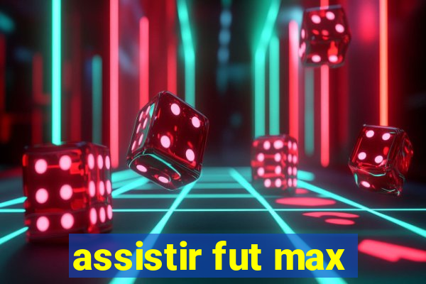 assistir fut max